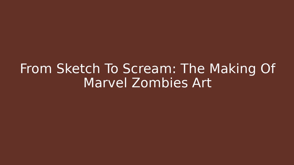 From Sketch To Scream: The Making Of Marvel Zombies Art