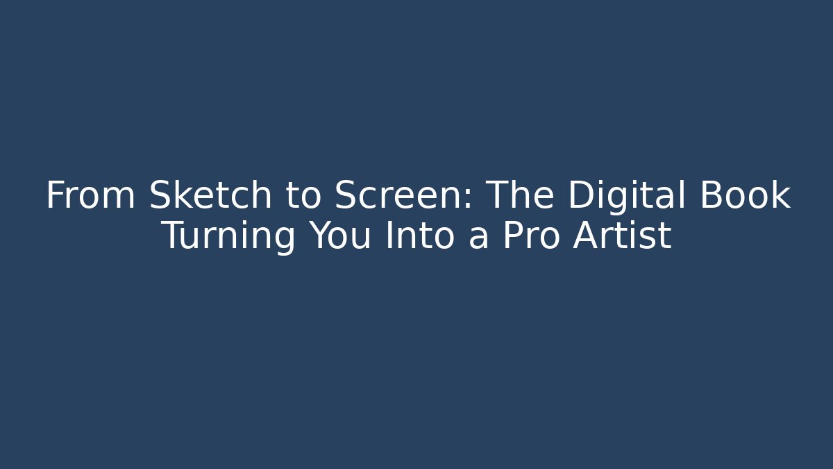 From Sketch to Screen: The Digital Book Turning You Into a Pro Artist