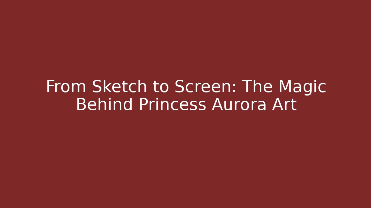 From Sketch to Screen: The Magic Behind Princess Aurora Art