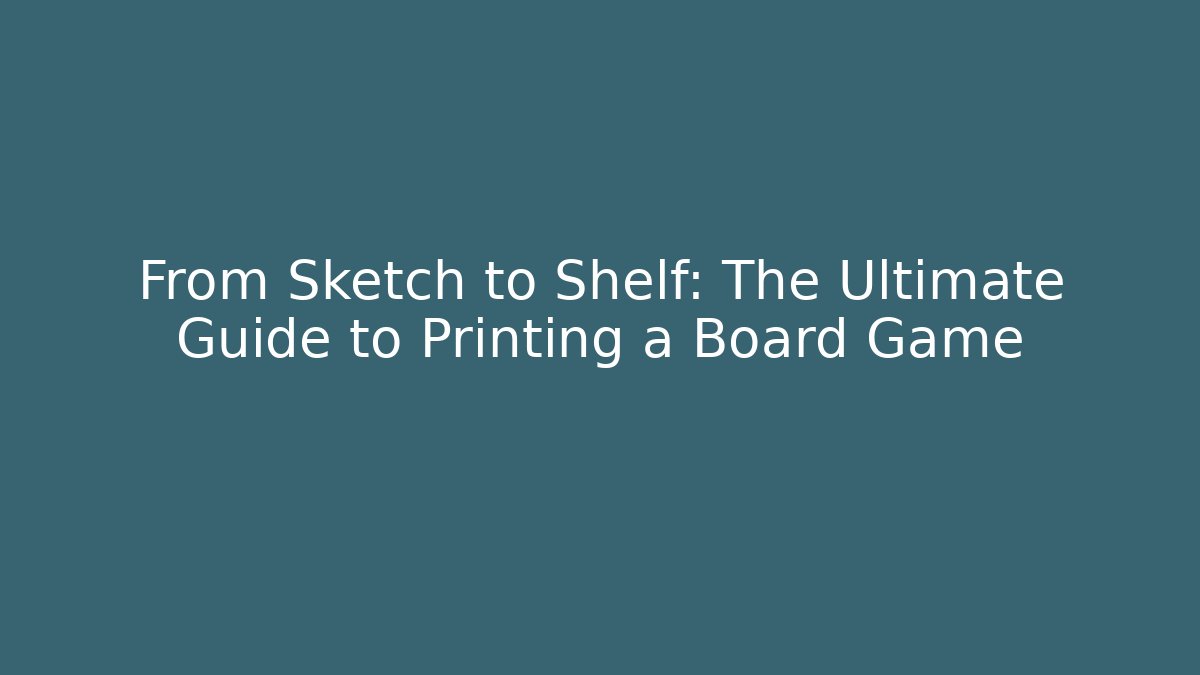 From Sketch to Shelf: The Ultimate Guide to Printing a Board Game