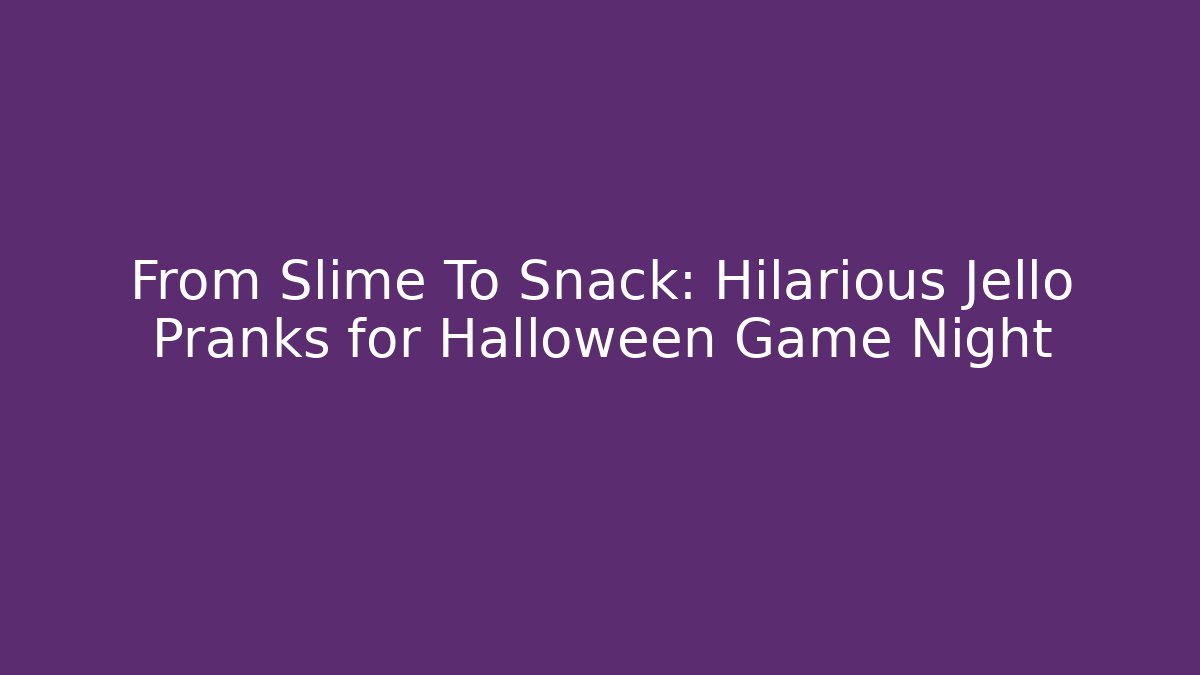 From Slime To Snack: Hilarious Jello Pranks for Halloween Game Night