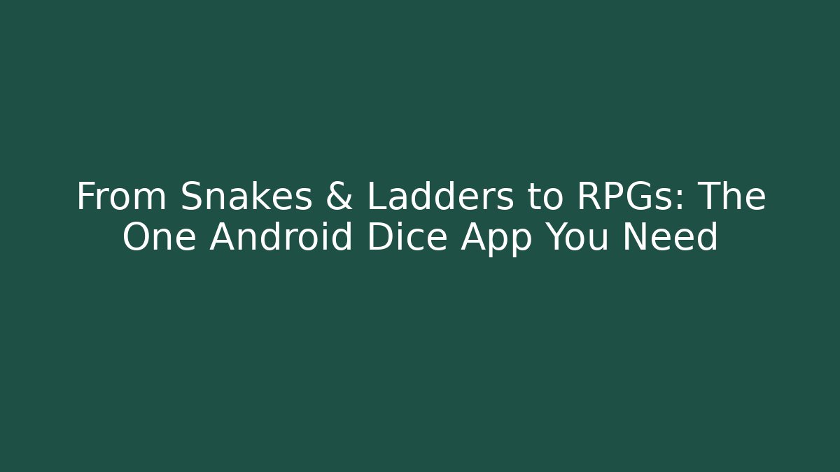 From Snakes & Ladders to RPGs: The One Android Dice App You Need