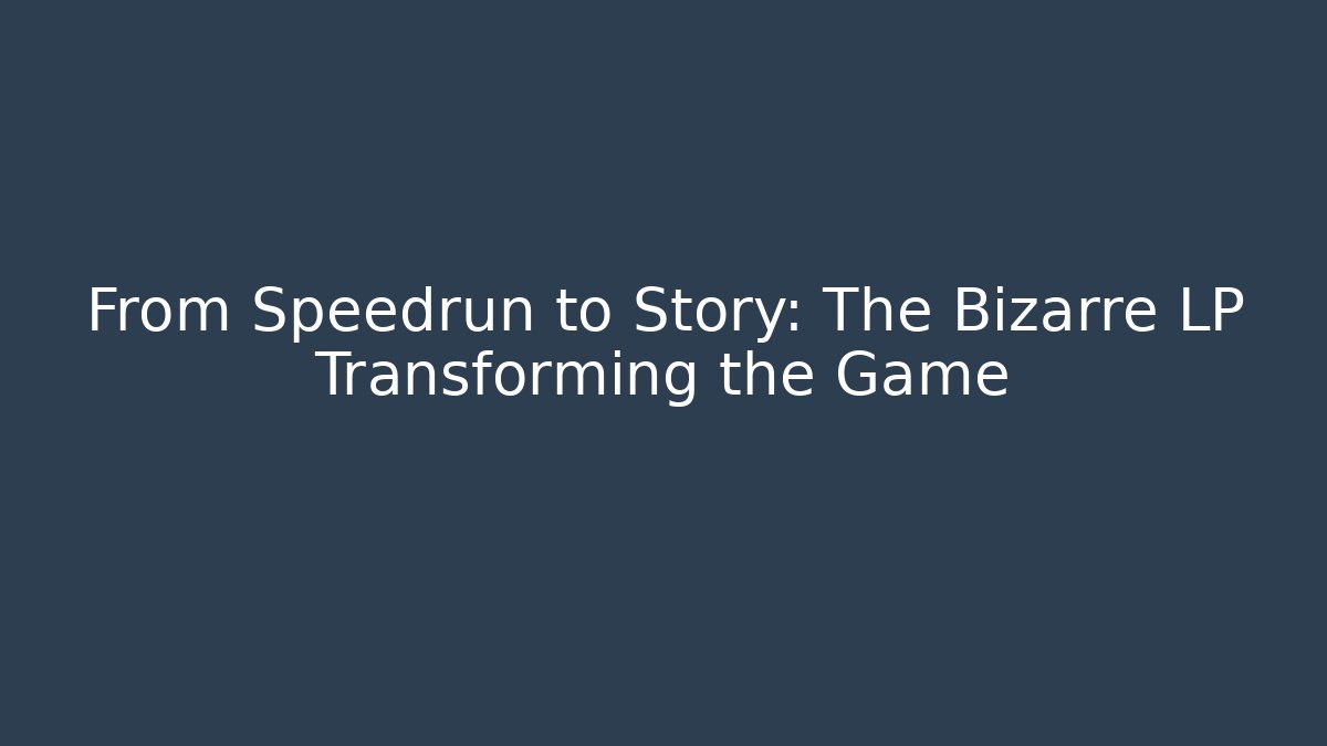 From Speedrun to Story: The Bizarre LP Transforming the Game