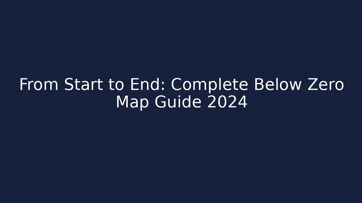 From Start to End: Complete Below Zero Map Guide 2024 - Felix Cat Insurance