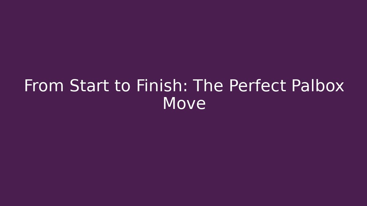 From Start to Finish: The Perfect Palbox Move