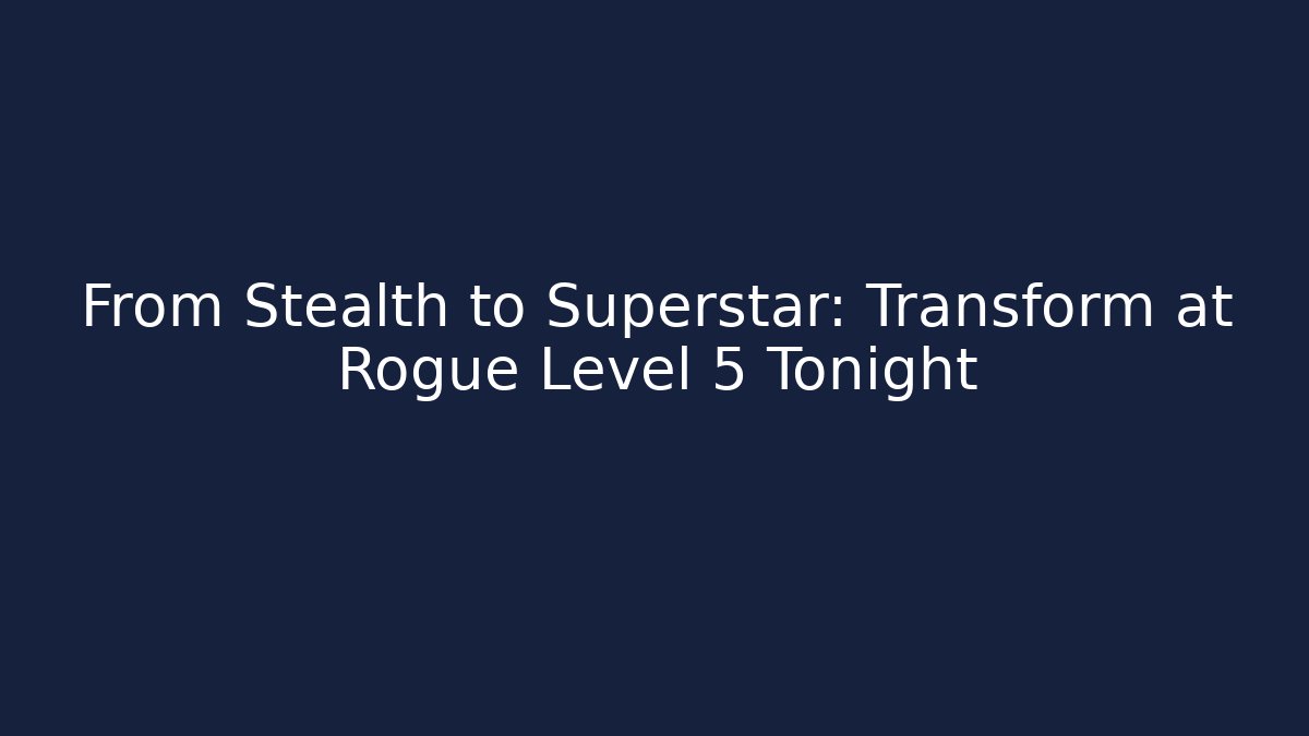 From Stealth to Superstar: Transform at Rogue Level 5 Tonight
