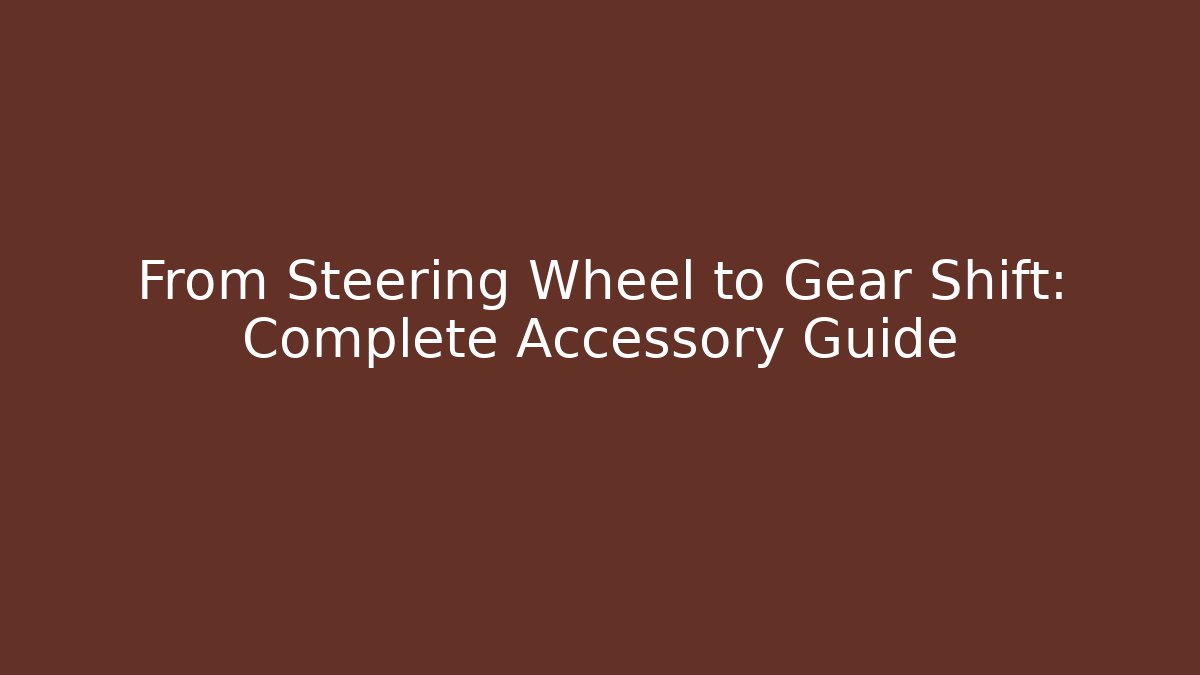 From Steering Wheel to Gear Shift: Complete Accessory Guide - Felix Cat Insurance
