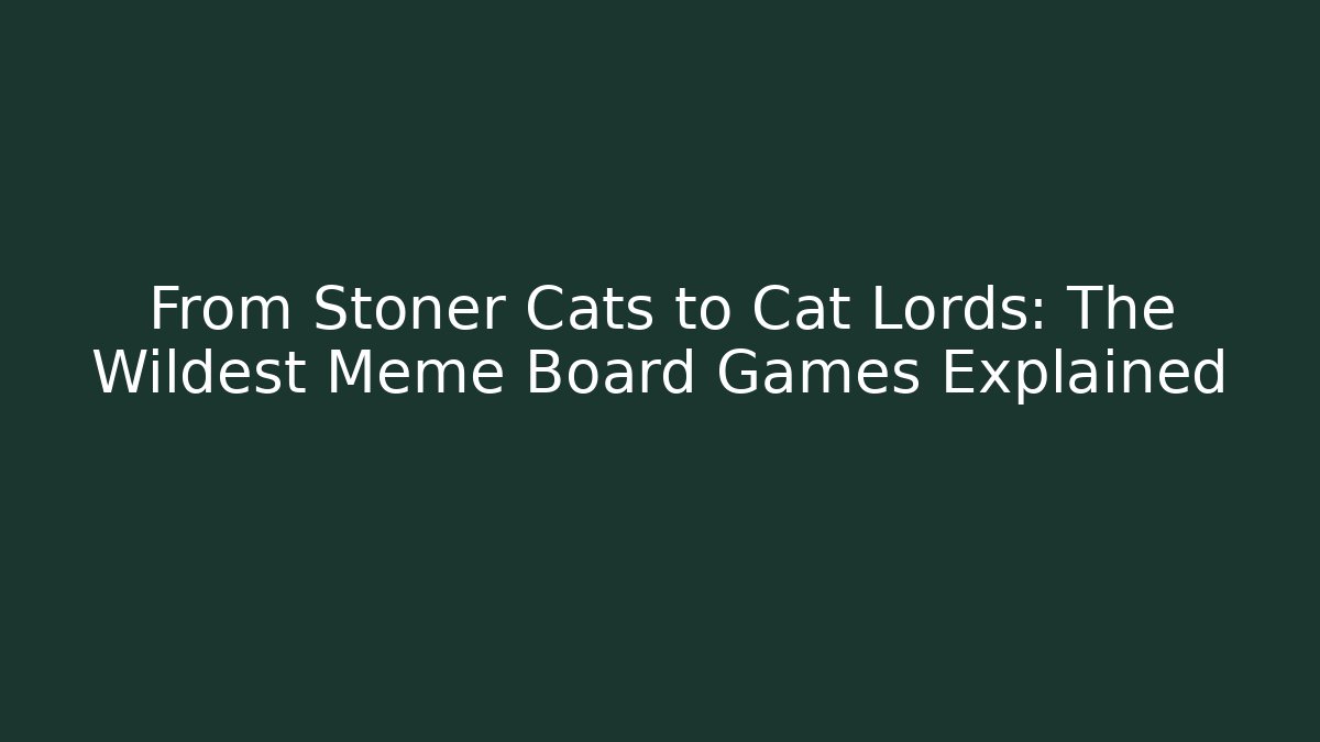 From Stoner Cats to Cat Lords: The Wildest Meme Board Games Explained