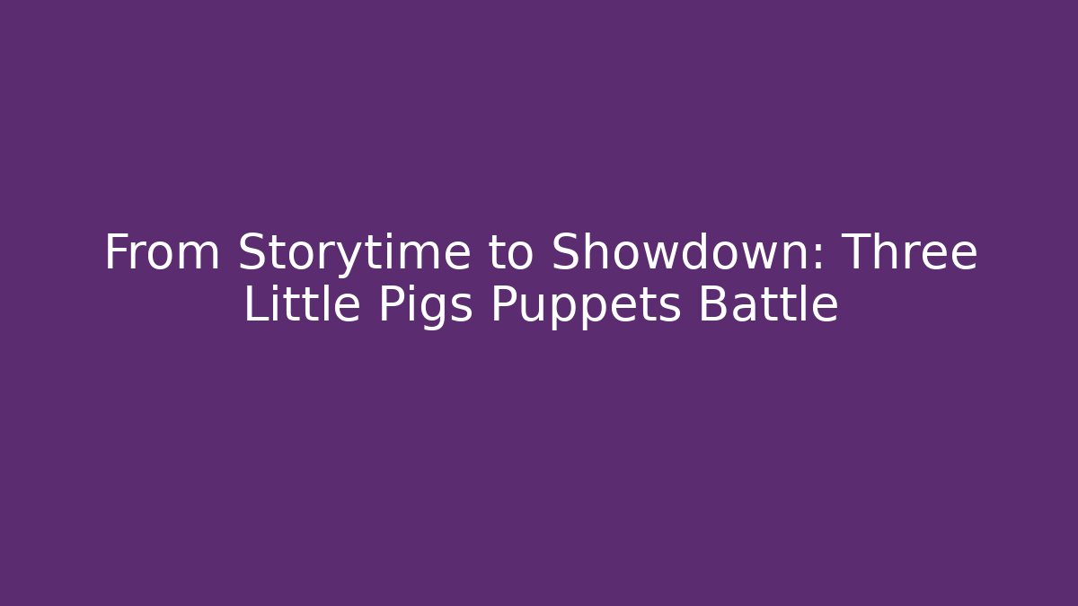 From Storytime to Showdown: Three Little Pigs Puppets Battle