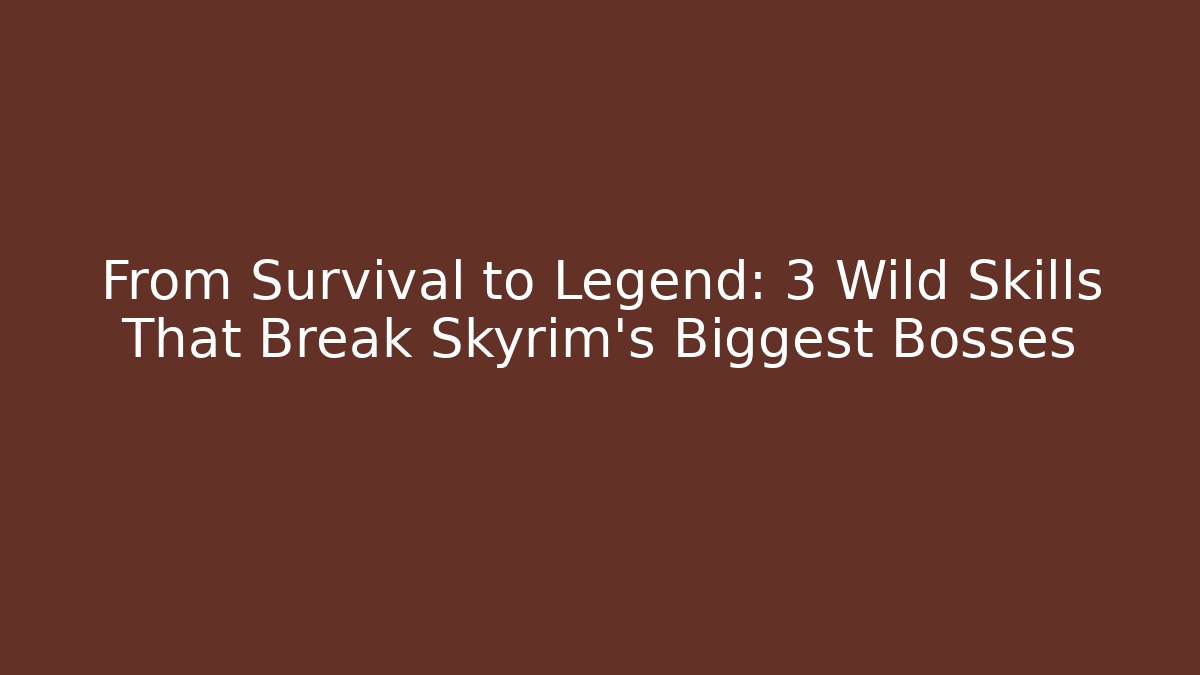 From Survival to Legend: 3 Wild Skills That Break Skyrim's Biggest Bosses