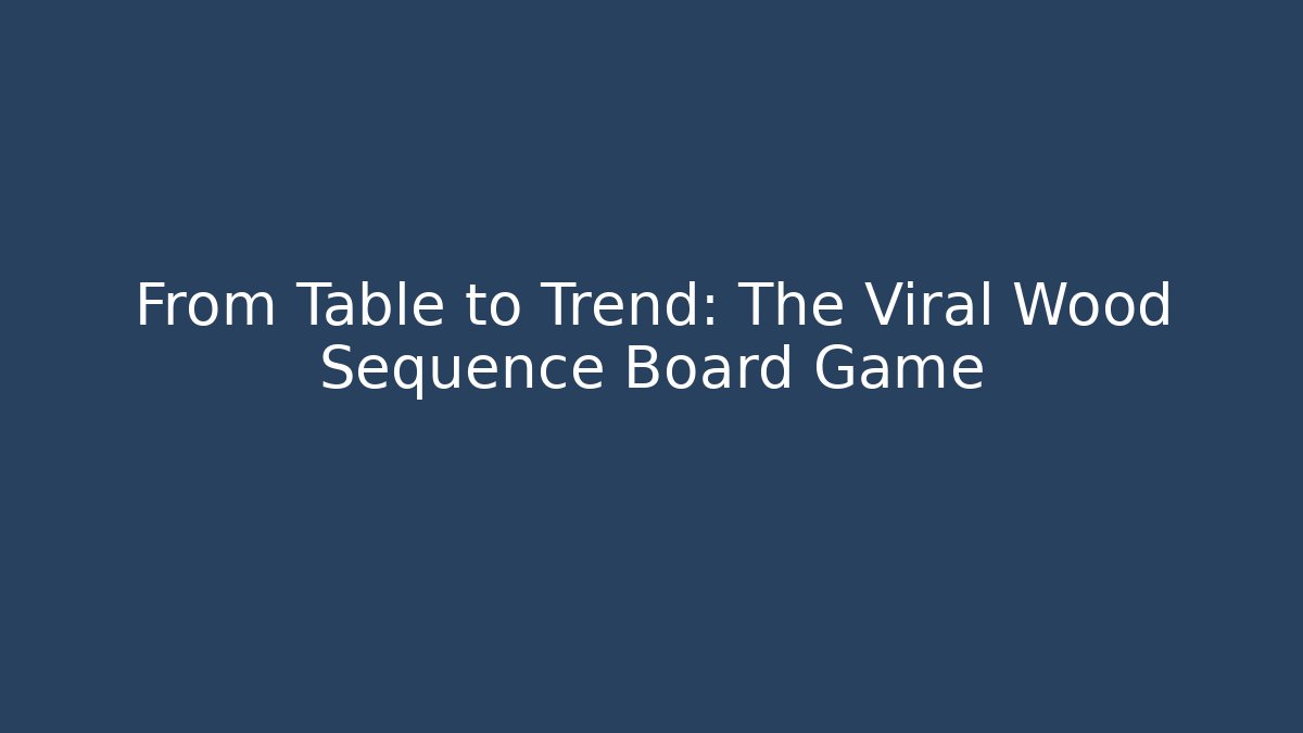 From Table to Trend: The Viral Wood Sequence Board Game - Felix Cat Insurance