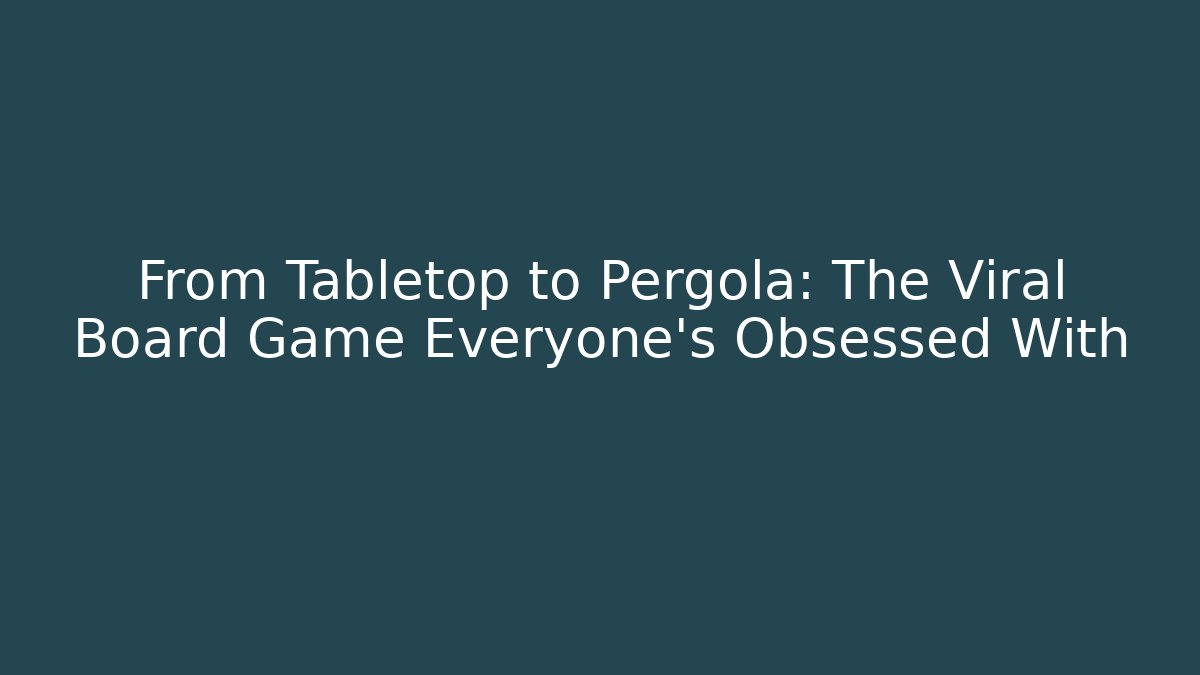 From Tabletop to Pergola: The Viral Board Game Everyone's Obsessed With