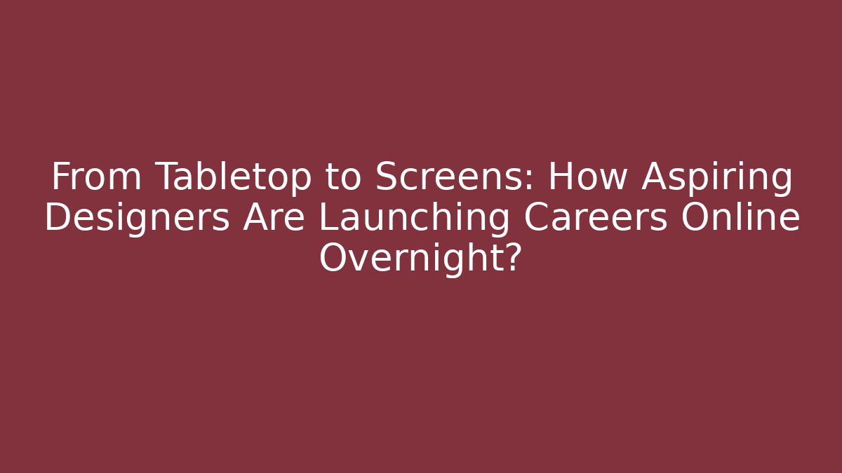 From Tabletop to Screens: How Aspiring Designers Are Launching Careers Online Overnight?
