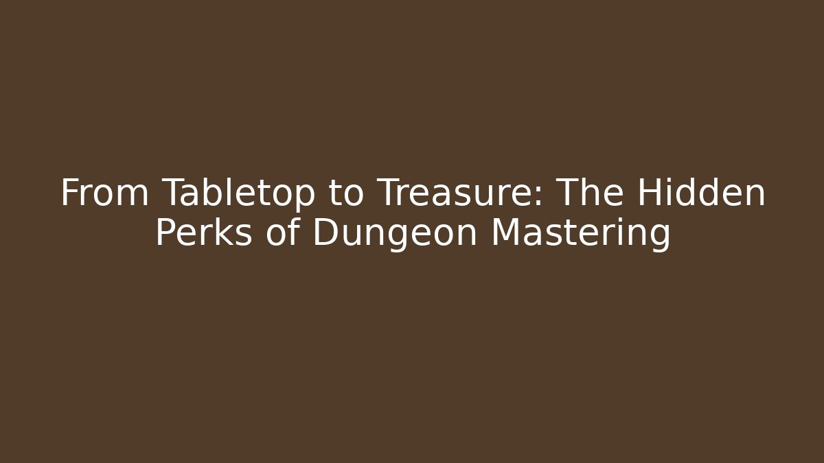 From Tabletop to Treasure: The Hidden Perks of Dungeon Mastering