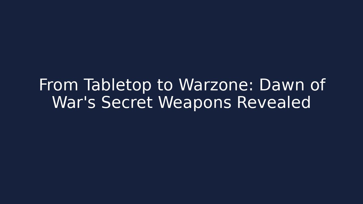 From Tabletop to Warzone: Dawn of War's Secret Weapons Revealed