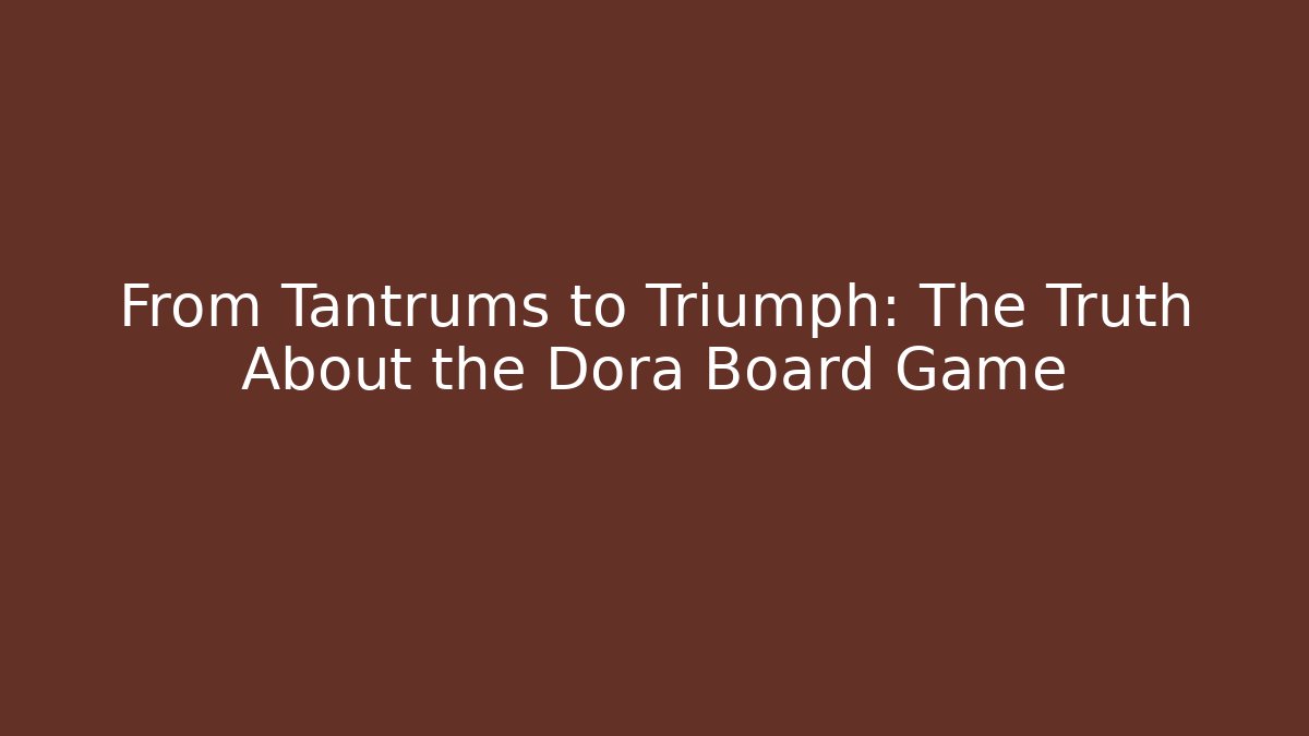 From Tantrums to Triumph: The Truth About the Dora Board Game