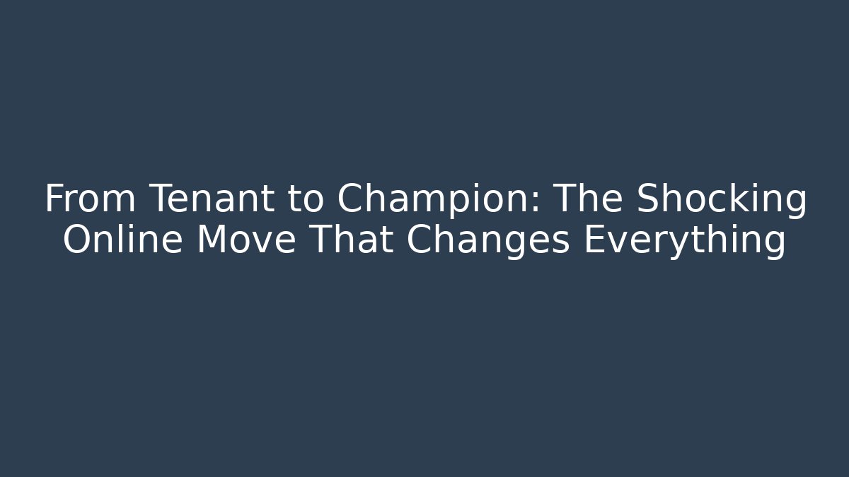 From Tenant to Champion: The Shocking Online Move That Changes Everything