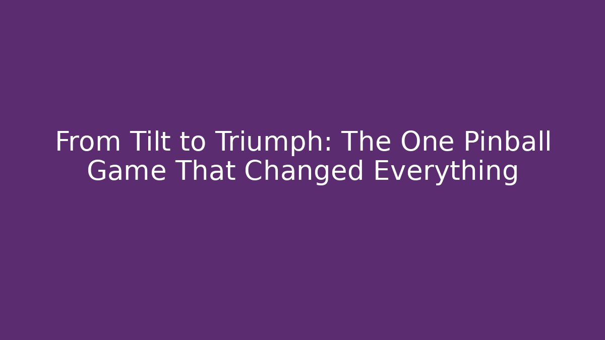 From Tilt to Triumph: The One Pinball Game That Changed Everything
