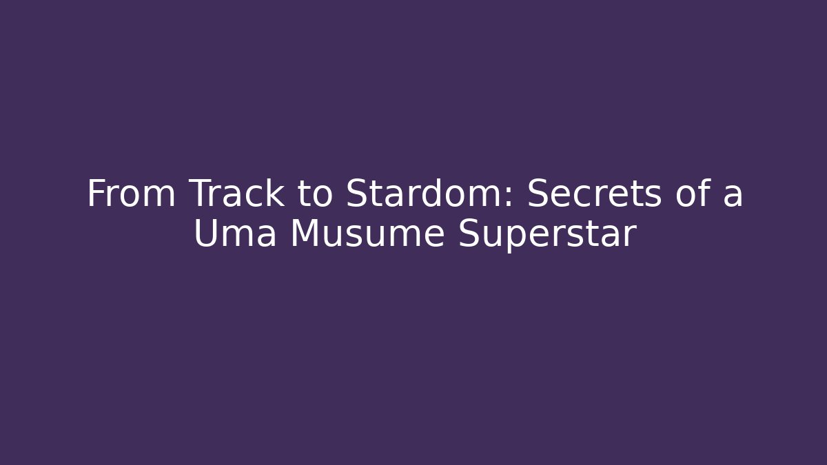 From Track to Stardom: Secrets of a Uma Musume Superstar