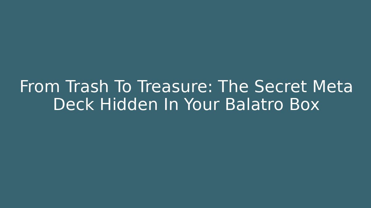 From Trash To Treasure: The Secret Meta Deck Hidden In Your Balatro Box