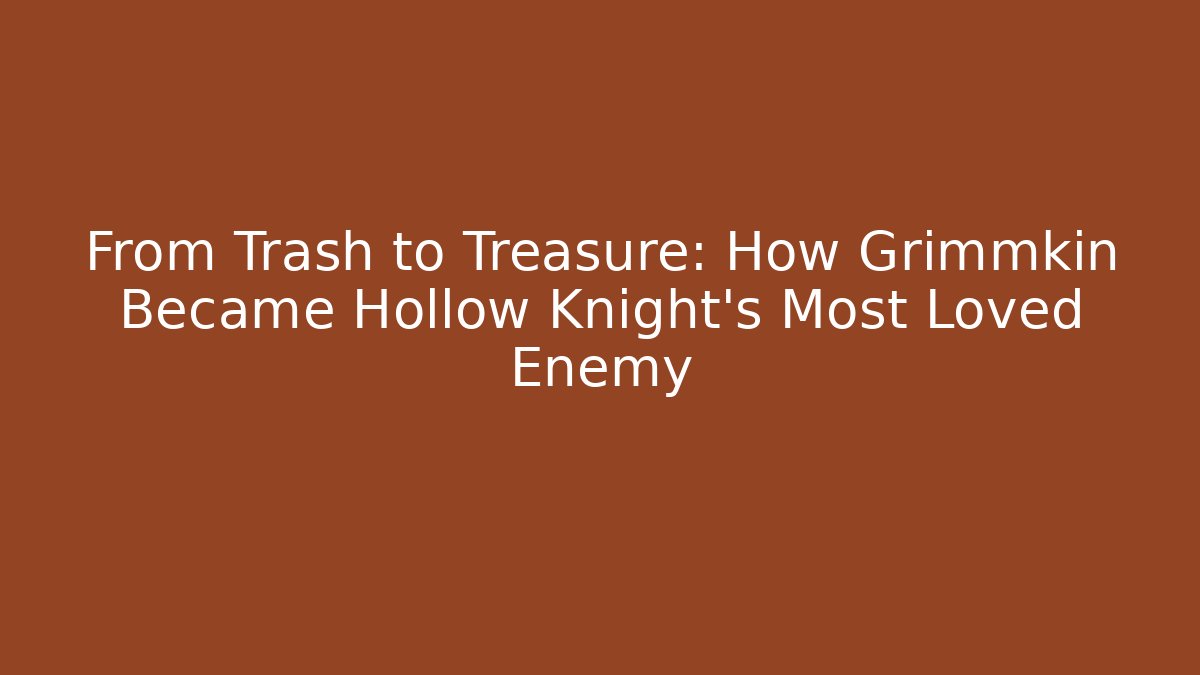 From Trash to Treasure: How Grimmkin Became Hollow Knight's Most Loved Enemy
