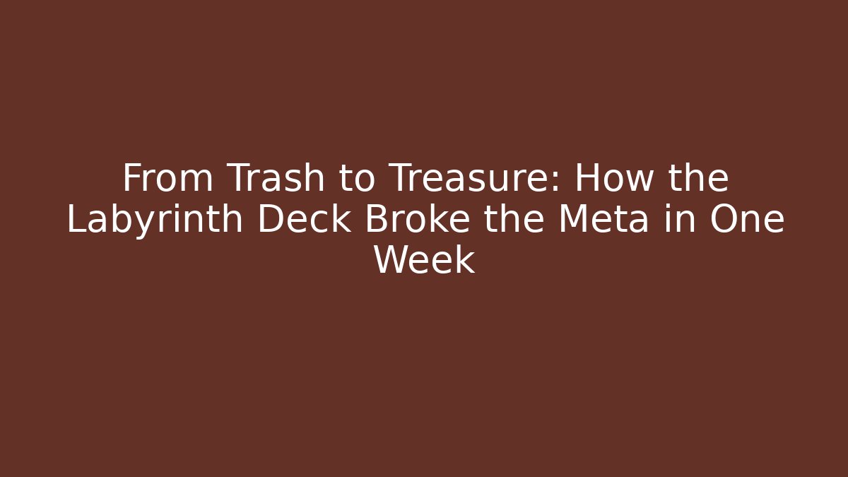 From Trash to Treasure: How the Labyrinth Deck Broke the Meta in One Week - Felix Cat Insurance