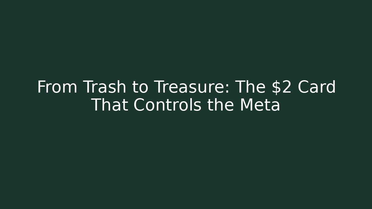 From Trash to Treasure: The $2 Card That Controls the Meta