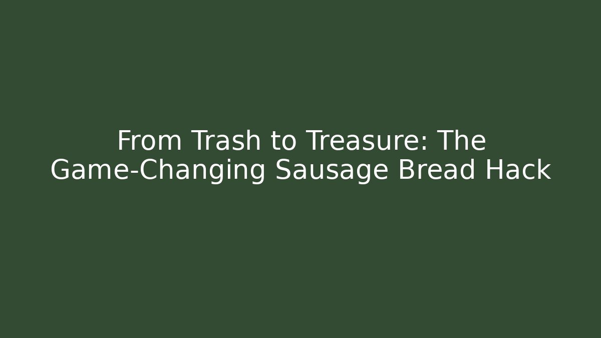 From Trash to Treasure: The Game-Changing Sausage Bread Hack