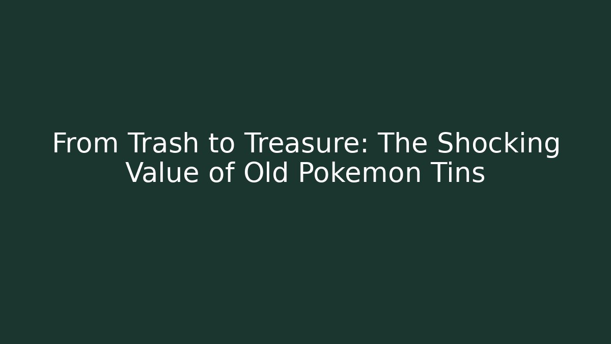 From Trash to Treasure: The Shocking Value of Old Pokémon Tins