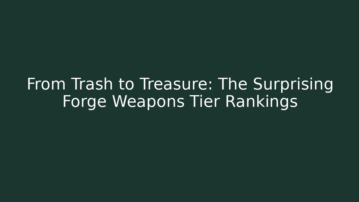 From Trash to Treasure: The Surprising Forge Weapons Tier Rankings - Felix Cat Insurance