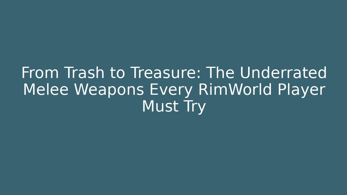 From Trash to Treasure: The Underrated Melee Weapons Every RimWorld Player Must Try - Felix Cat Insurance