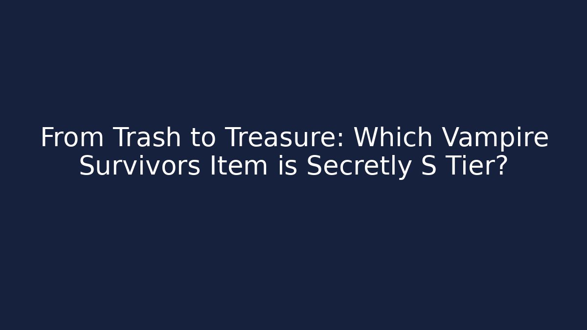 From Trash to Treasure: Which Vampire Survivors Item is Secretly S Tier?