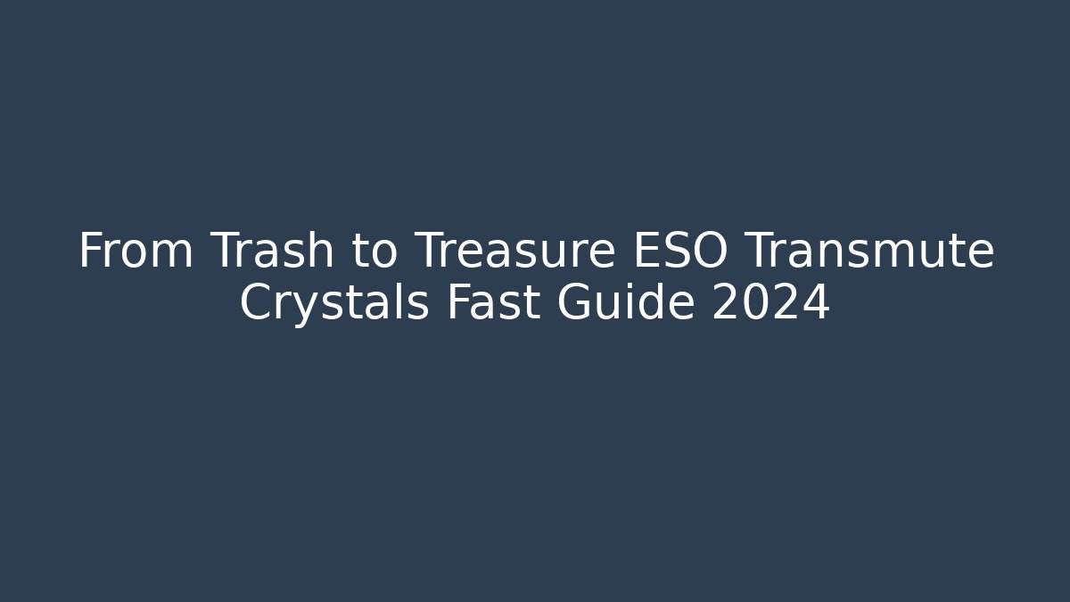 From Trash to Treasure ESO Transmute Crystals Fast Guide 2024