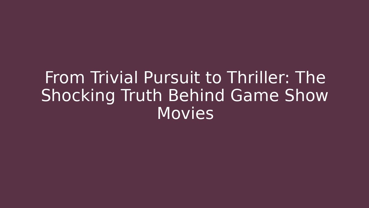 From Trivial Pursuit to Thriller: The Shocking Truth Behind Game Show Movies - Felix Cat Insurance