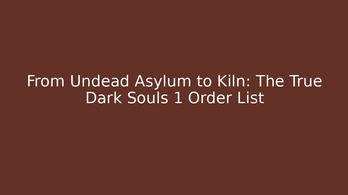 From Undead Asylum to Kiln: The True Dark Souls 1 Order List