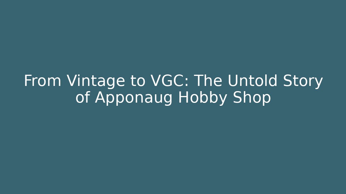 From Vintage to VGC: The Untold Story of Apponaug Hobby Shop