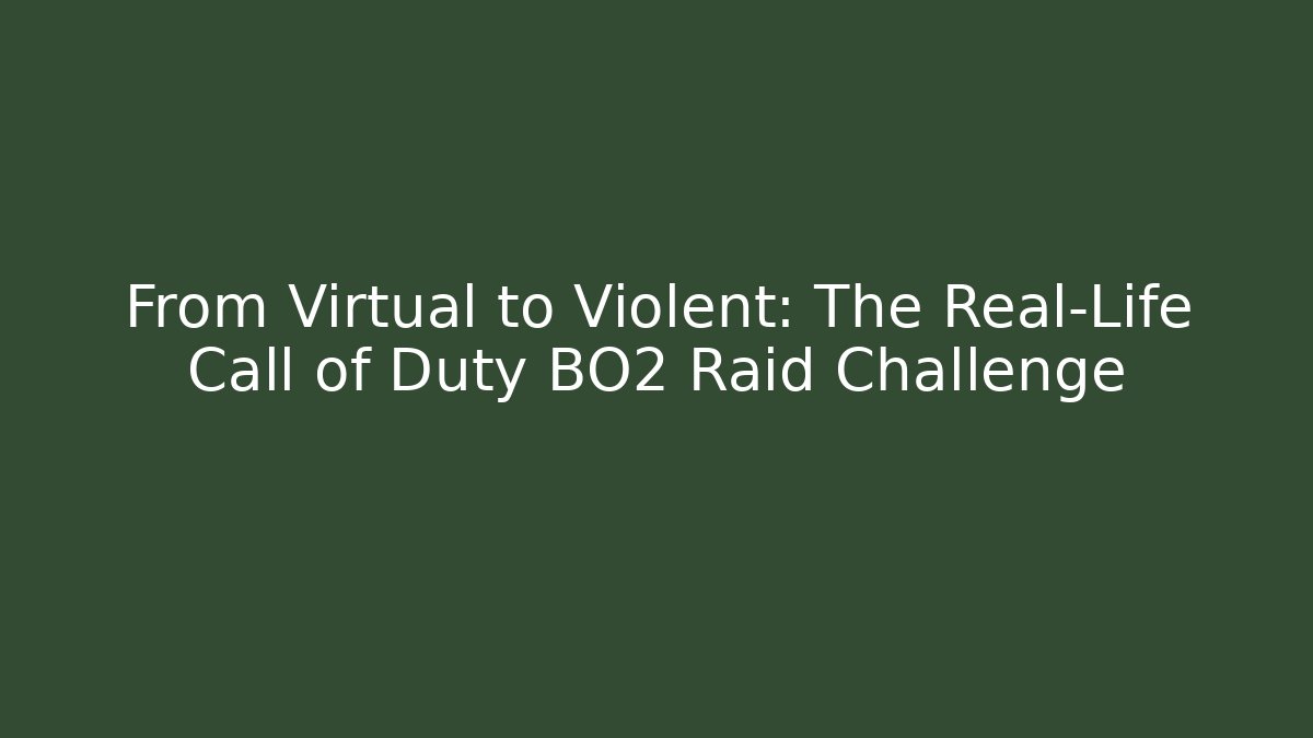 From Virtual to Violent: The Real-Life Call of Duty BO2 Raid Challenge