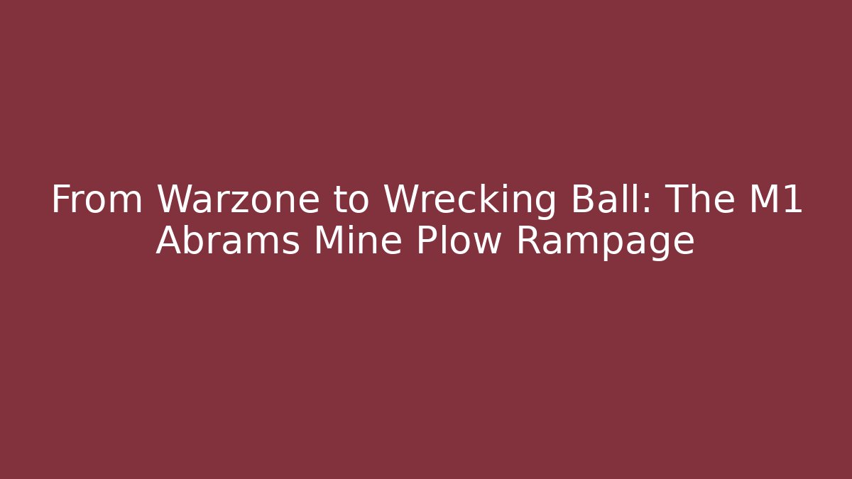 From Warzone to Wrecking Ball: The M1 Abrams Mine Plow Rampage - Felix Cat Insurance
