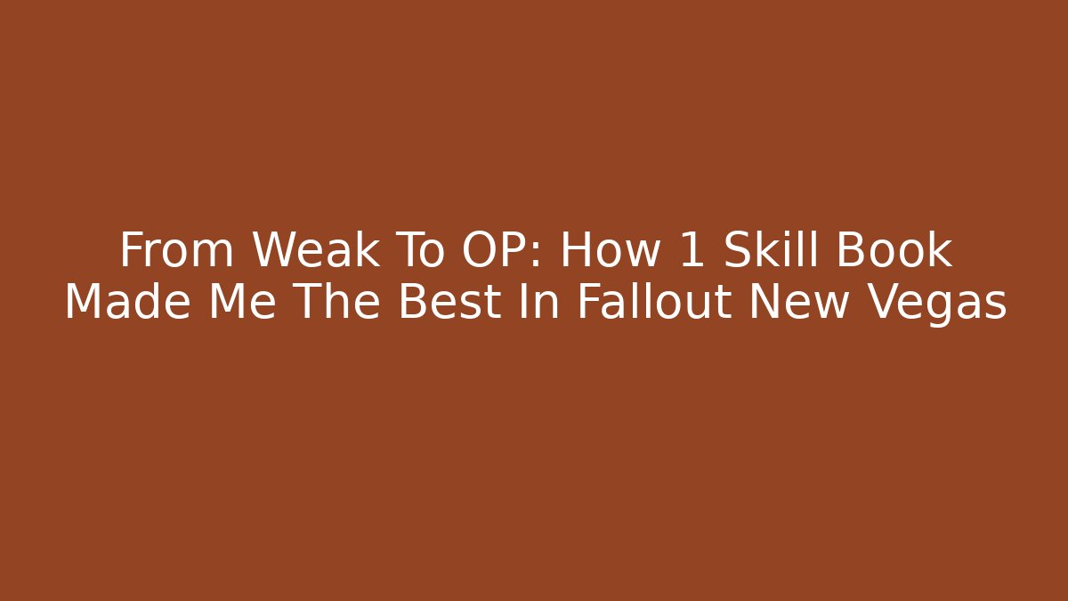 From Weak To OP: How 1 Skill Book Made Me The Best In Fallout New Vegas