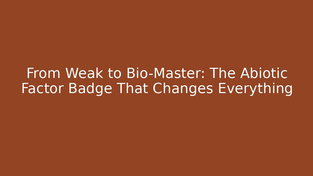 From Weak to Bio-Master: The Abiotic Factor Badge That Changes Everything