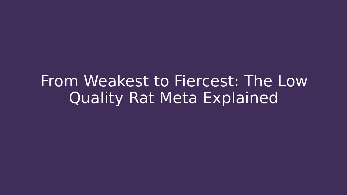 From Weakest to Fiercest: The Low Quality Rat Meta Explained