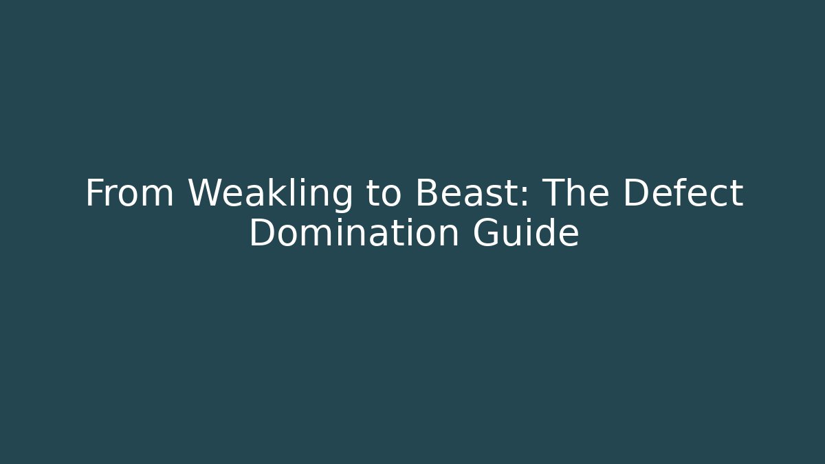 From Weakling to Beast: The Defect Domination Guide