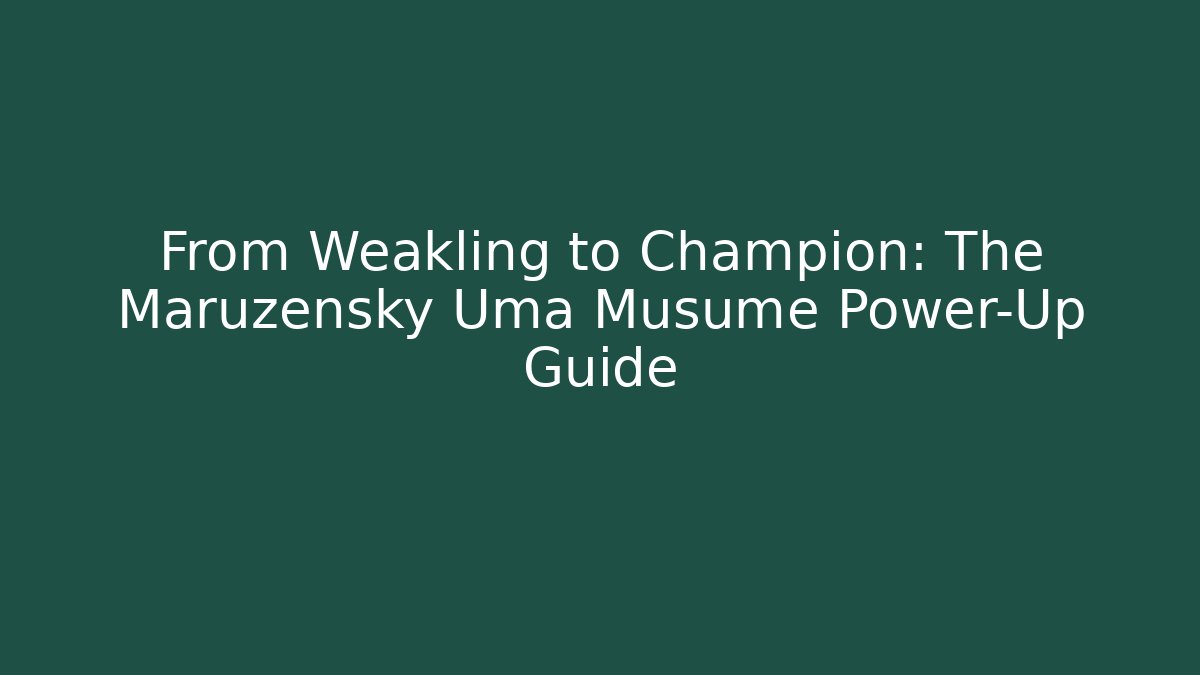 From Weakling to Champion: The Maruzensky Uma Musume Power-Up Guide