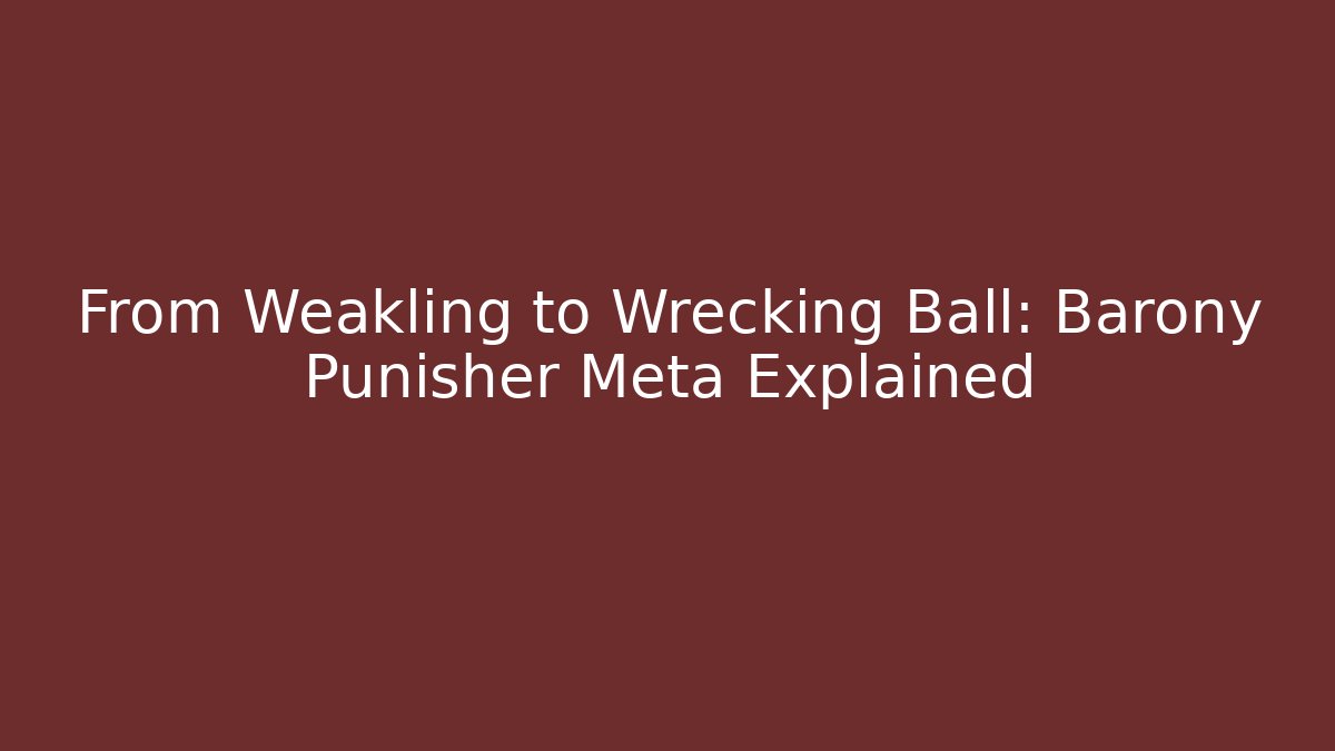 From Weakling to Wrecking Ball: Barony Punisher Meta Explained