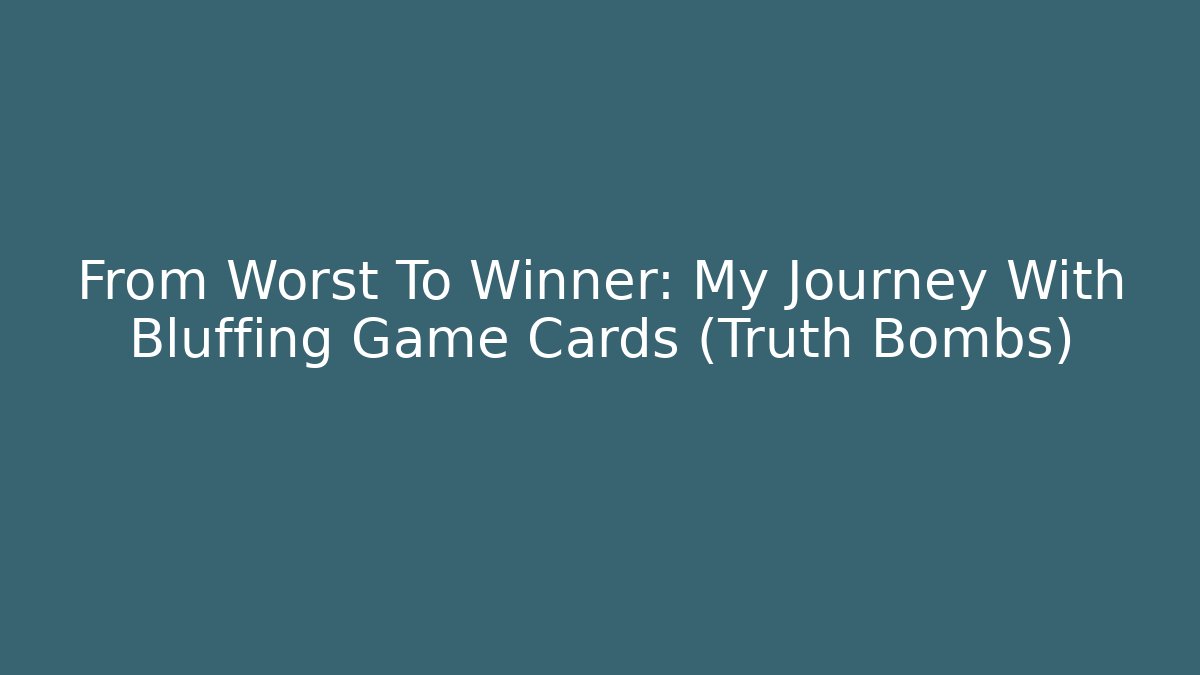 From Worst To Winner: My Journey With Bluffing Game Cards (Truth Bombs)