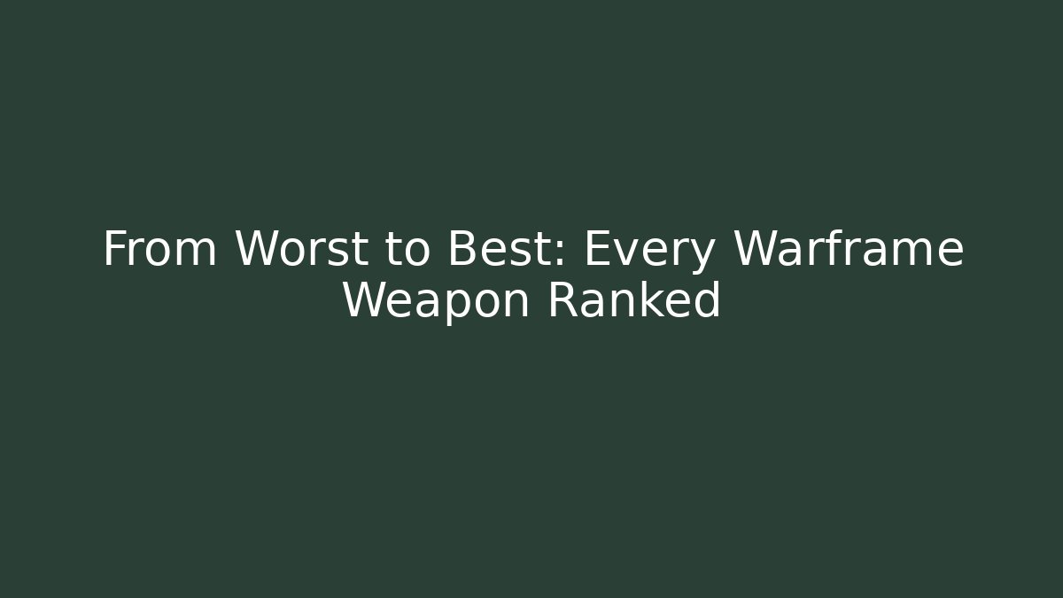 From Worst to Best: Every Warframe Weapon Ranked
