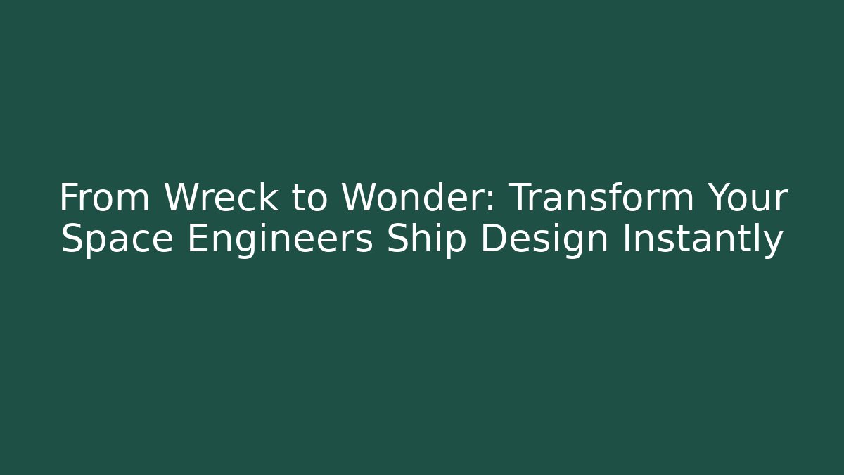 From Wreck to Wonder: Transform Your Space Engineers Ship Design Instantly