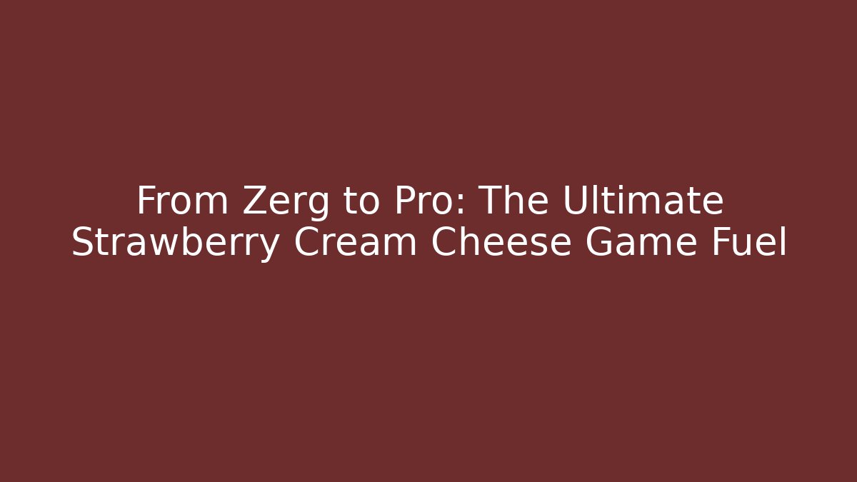 From Zerg to Pro: The Ultimate Strawberry Cream Cheese Game Fuel