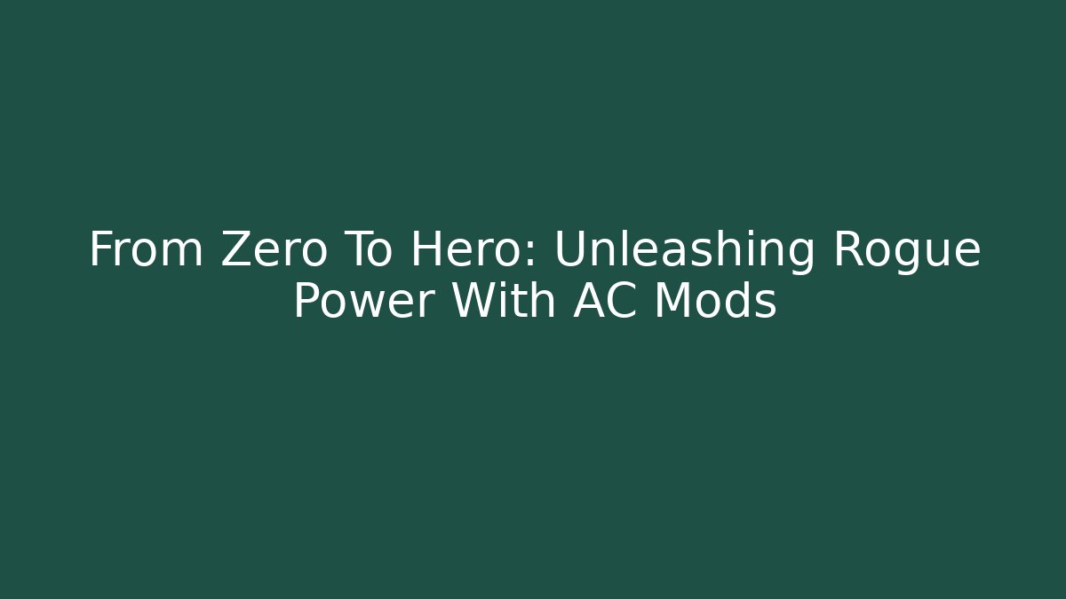 From Zero To Hero: Unleashing Rogue Power With AC Mods