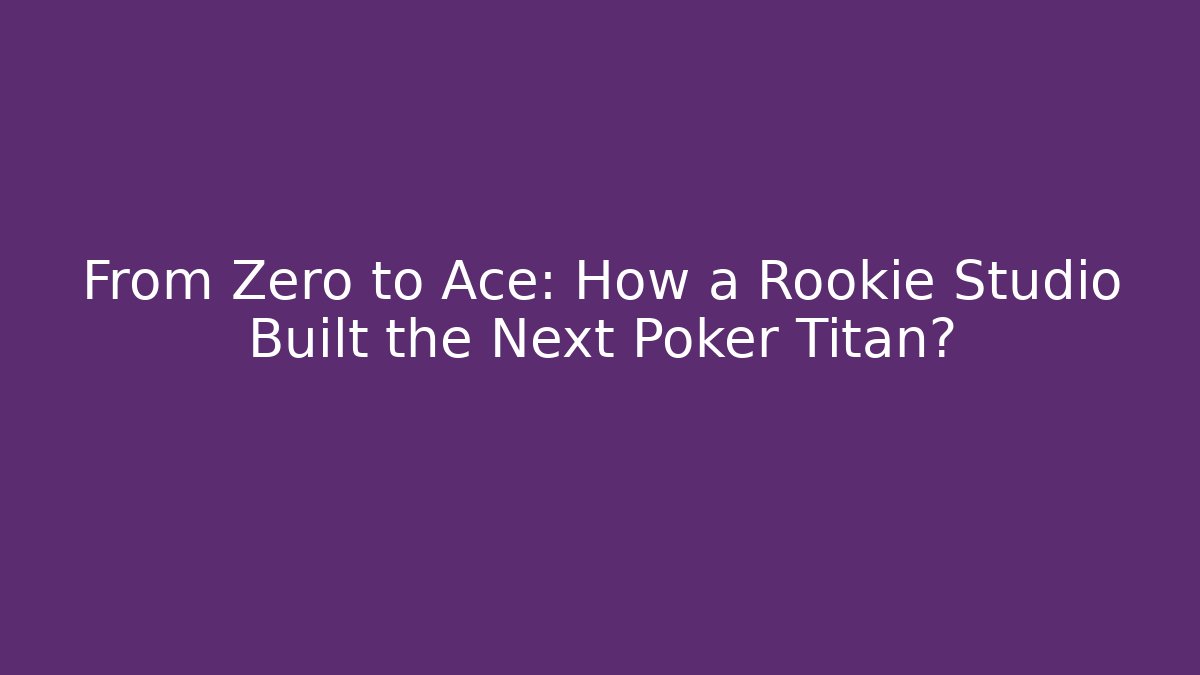 From Zero to Ace: How a Rookie Studio Built the Next Poker Titan?